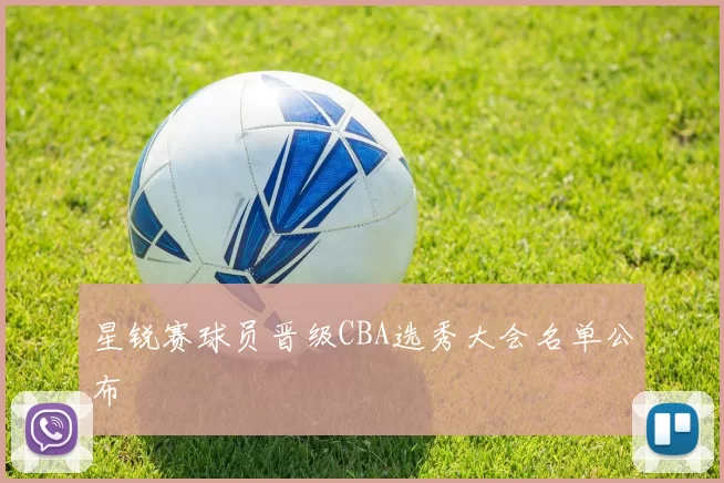 星锐赛球员晋级CBA选秀大会名单公布