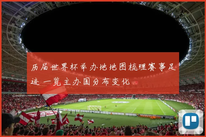 历届世界杯举办地地图梳理赛事足迹 一览主办国分布变化