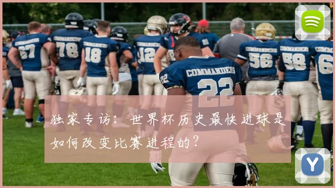 独家专访：世界杯历史最快进球是如何改变比赛进程的？