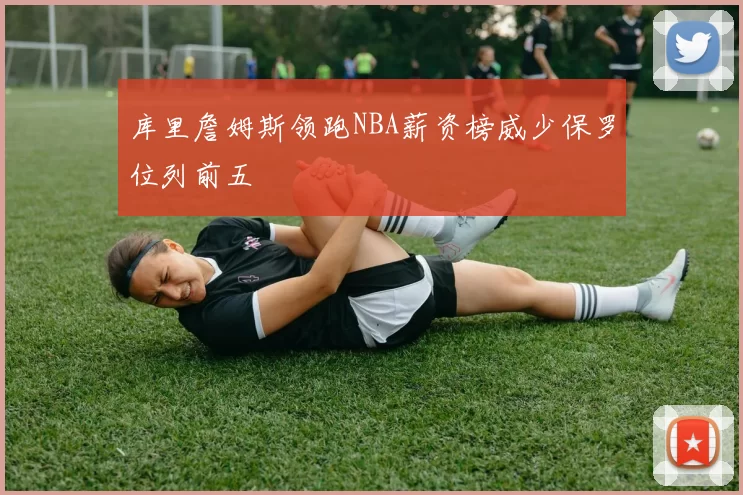库里詹姆斯领跑NBA薪资榜威少保罗位列前五