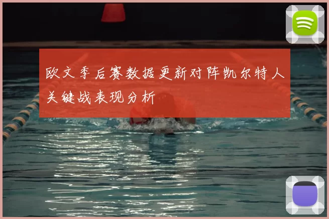 欧文季后赛数据更新对阵凯尔特人关键战表现分析