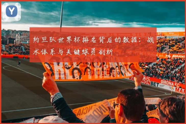 约旦队世界杯排名背后的数据：战术体系与关键球员剖析