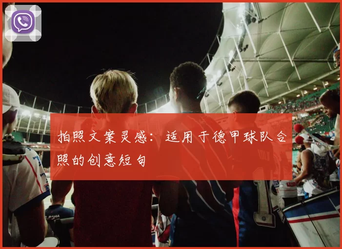 拍照文案灵感:适用于德甲球队合照的创意短句