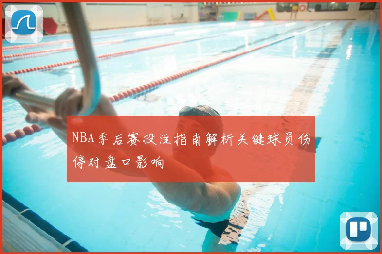 NBA季后赛投注指南解析关键球员伤停对盘口影响