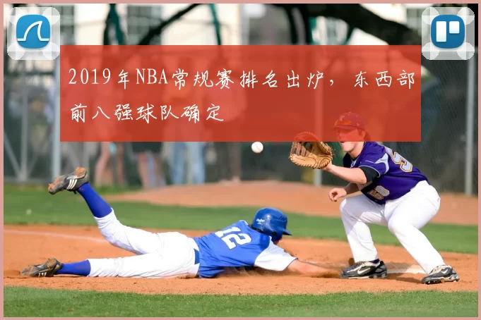 2019年NBA常规赛排名出炉，东西部前八强球队确定