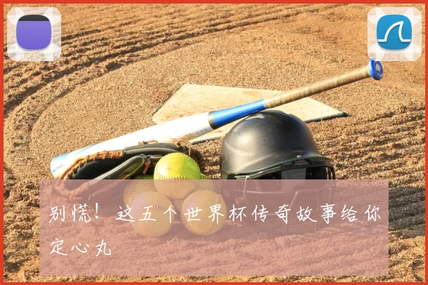 别慌!这五个世界杯传奇故事给你定心丸
