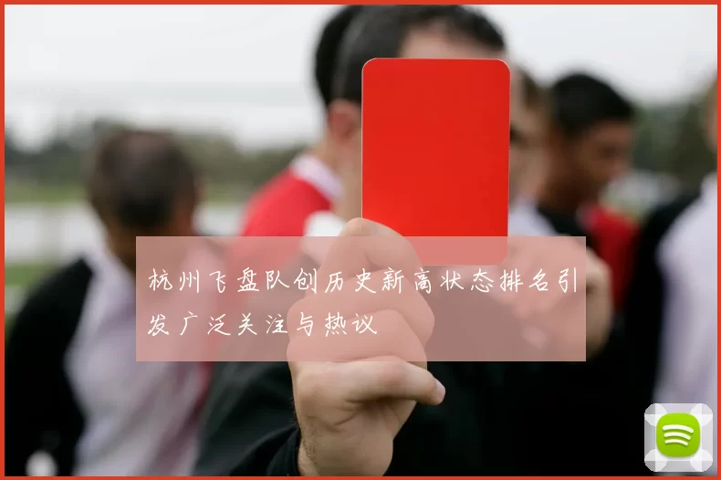 杭州飞盘队创历史新高状态排名引发广泛关注与热议