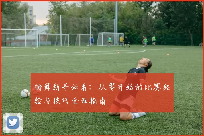 街舞新手必看：从零开始的比赛经验与技巧全面指南