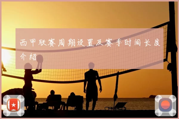西甲联赛周期设置及赛季时间长度介绍
