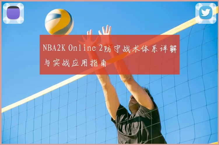 NBA2K Online 2防守战术体系详解与实战应用指南