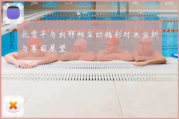 北雪平与利耶帕亚的精彩对决分析与赛前展望