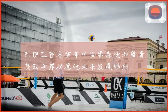 巴伊亚官方宣布中场雷森德加盟青岛西海岸祝愿他未来发展顺利