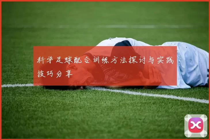 科学足球配合训练方法探讨与实践技巧分享