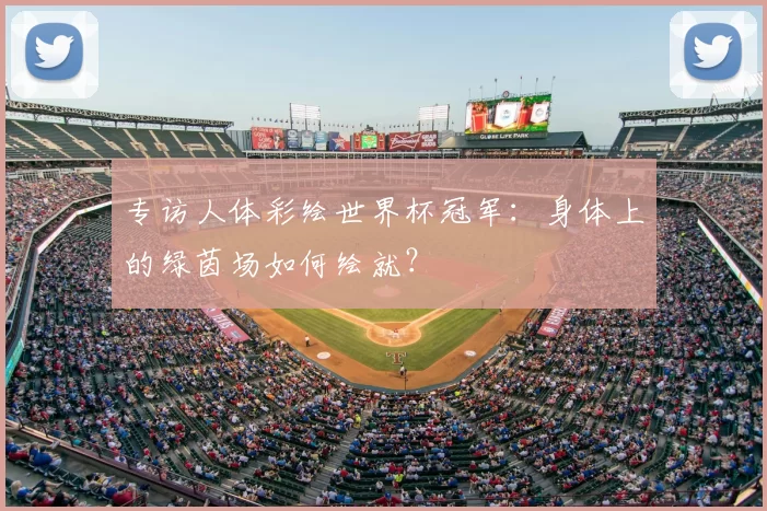 专访人体彩绘世界杯冠军:身体上的绿茵场如何绘就?