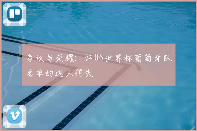 争议与荣耀:评06世界杯葡萄牙队名单的选人得失